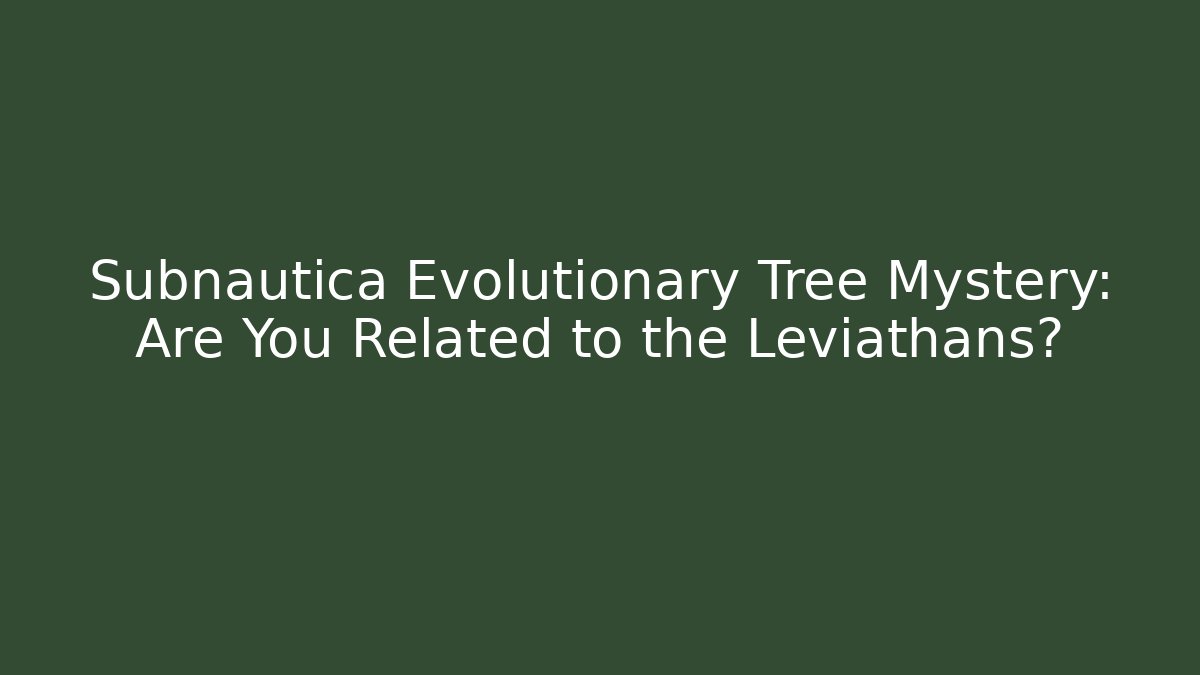 Subnautica Evolutionary Tree Mystery: Are You Related to the Leviathans?