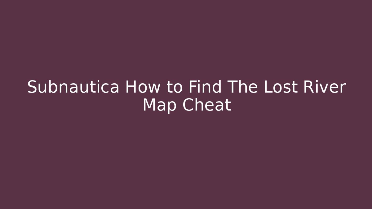 Subnautica How to Find The Lost River Map Cheat - Vintage E-Juice