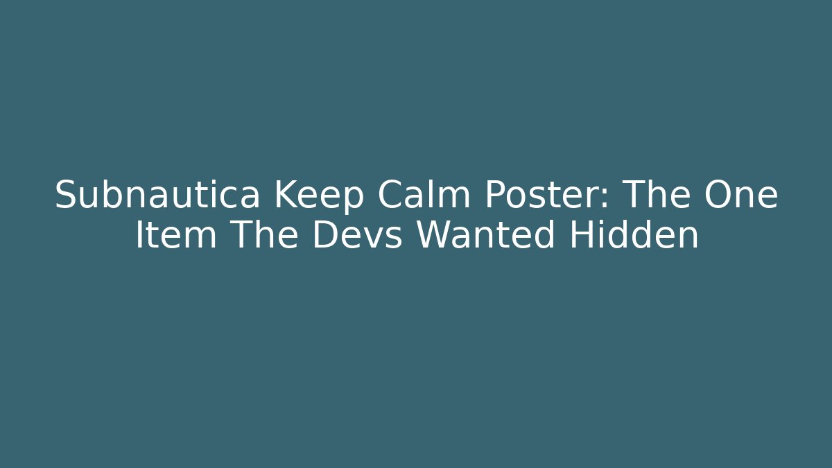 Subnautica Keep Calm Poster: The One Item The Devs Wanted Hidden