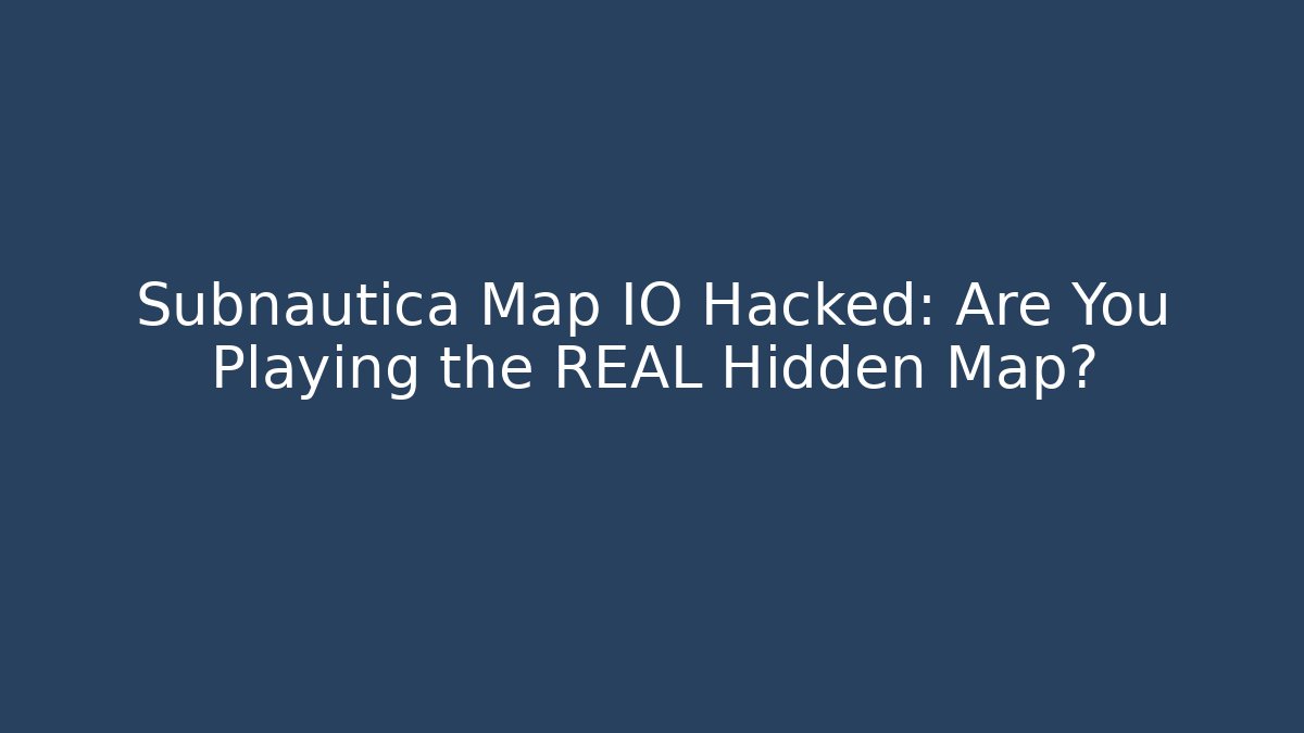 Subnautica Map IO Hacked: Are You Playing the REAL Hidden Map?