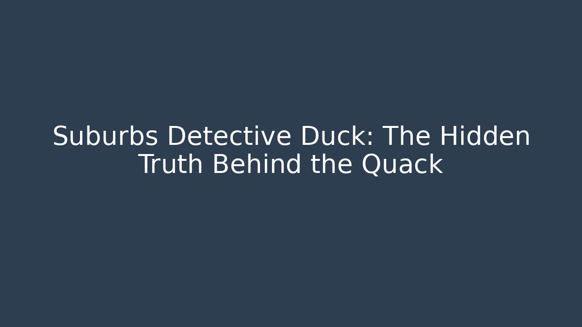 Suburbs Detective Duck: The Hidden Truth Behind the Quack