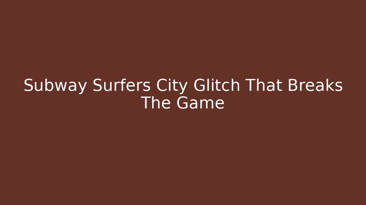 Subway Surfers City Glitch That Breaks The Game