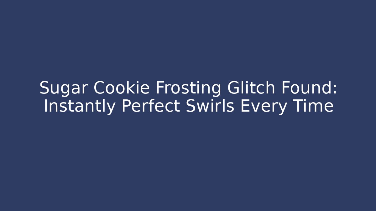 Sugar Cookie Frosting Glitch Found: Instantly Perfect Swirls Every Time