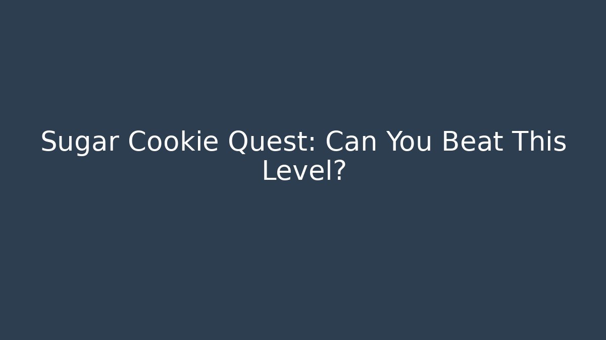 Sugar Cookie Quest: Can You Beat This Level?