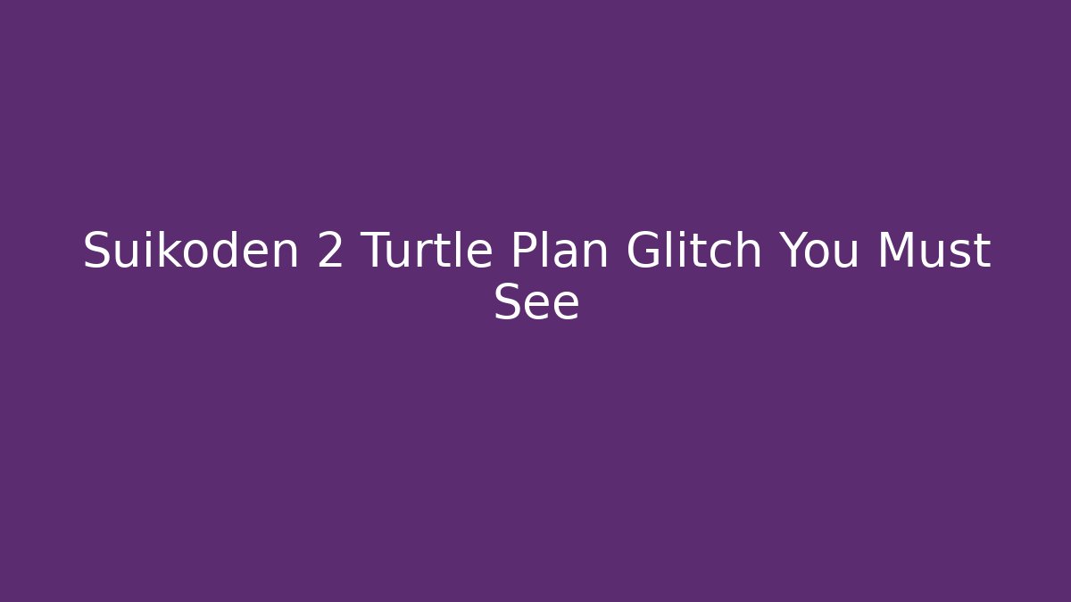 Suikoden 2 Turtle Plan Glitch You Must See