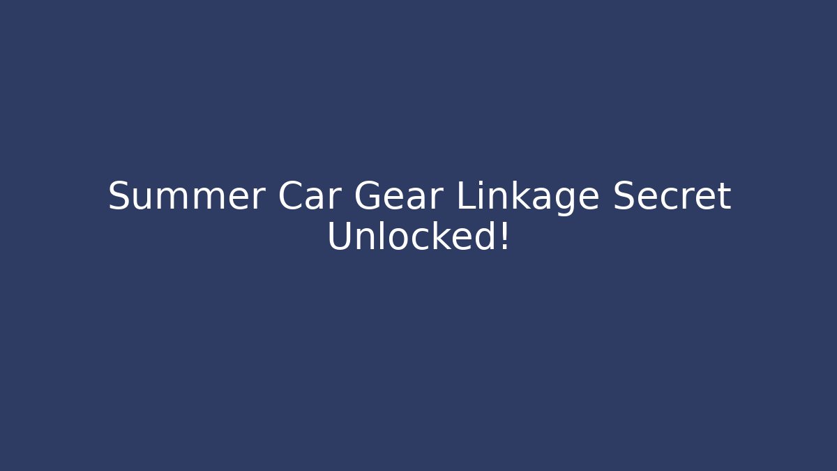 Summer Car Gear Linkage Secret Unlocked!