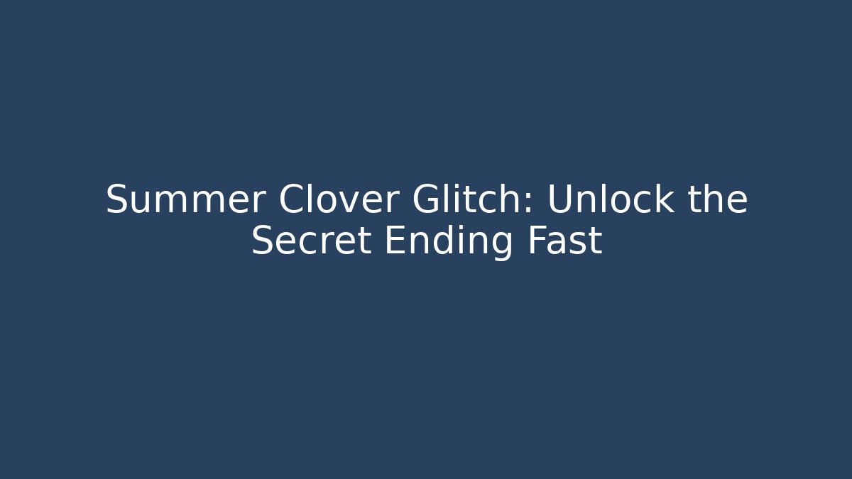 Summer Clover Glitch: Unlock the Secret Ending Fast - Vintage E-Juice
