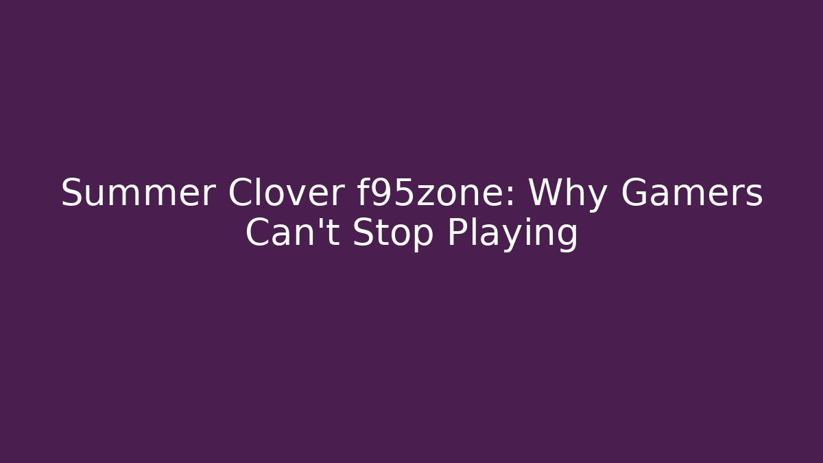 Summer Clover f95zone: Why Gamers Can’t Stop Playing - Vintage E-Juice
