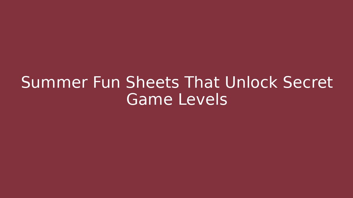 Summer Fun Sheets That Unlock Secret Game Levels