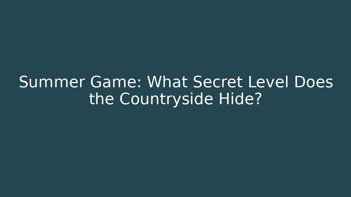 Summer Game: What Secret Level Does the Countryside Hide?