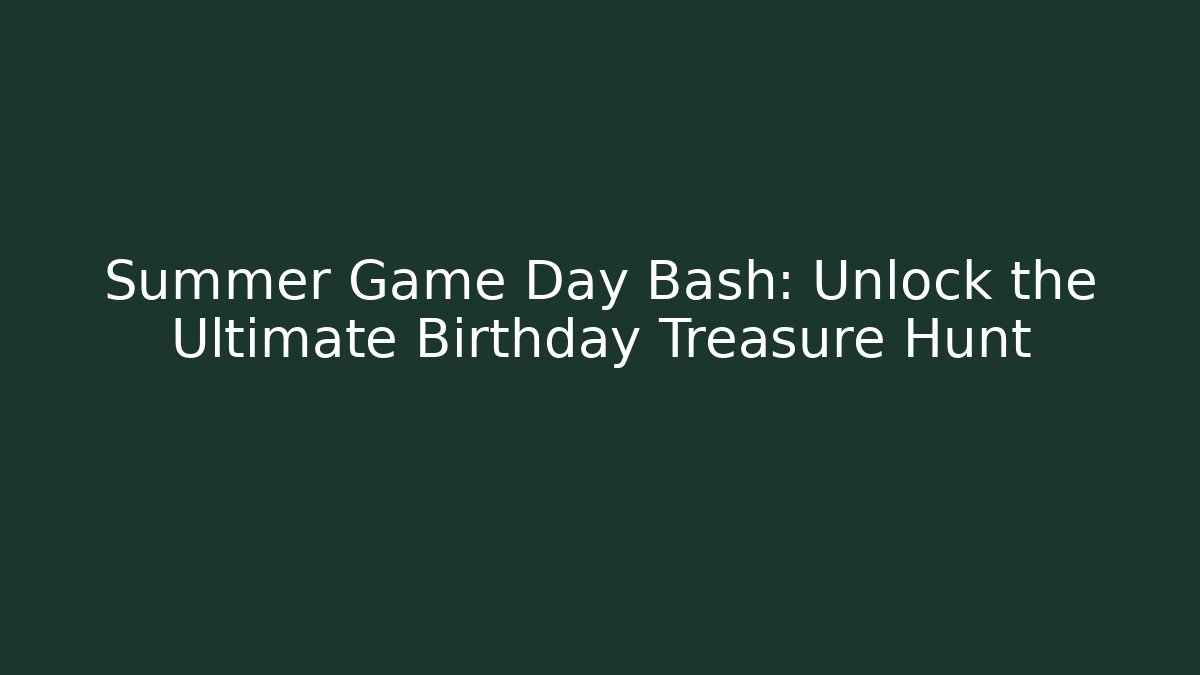 Summer Game Day Bash: Unlock the Ultimate Birthday Treasure Hunt