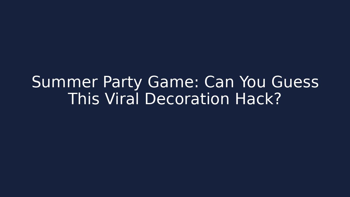 Summer Party Game: Can You Guess This Viral Decoration Hack? - Vintage E-Juice