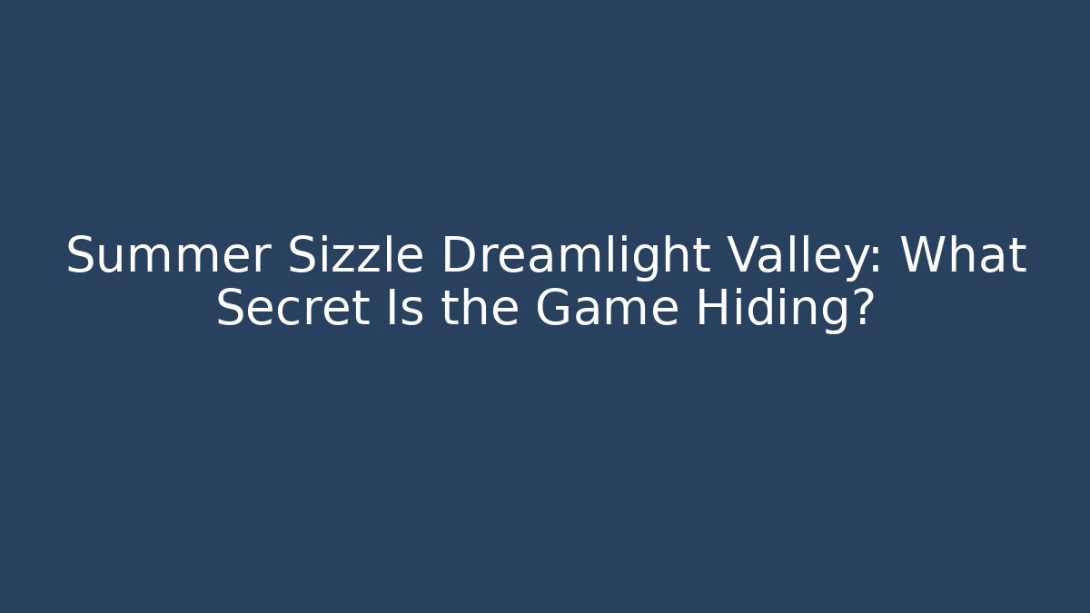 Summer Sizzle Dreamlight Valley: What Secret Is the Game Hiding?