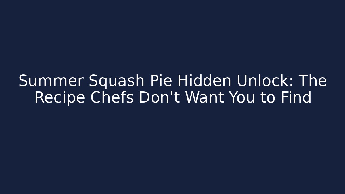 Summer Squash Pie Hidden Unlock: The Recipe Chefs Don't Want You to Find