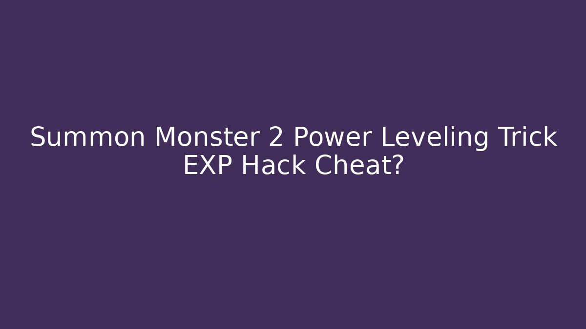 Summon Monster 2 Power Leveling Trick EXP Hack Cheat? - Vintage E-Juice