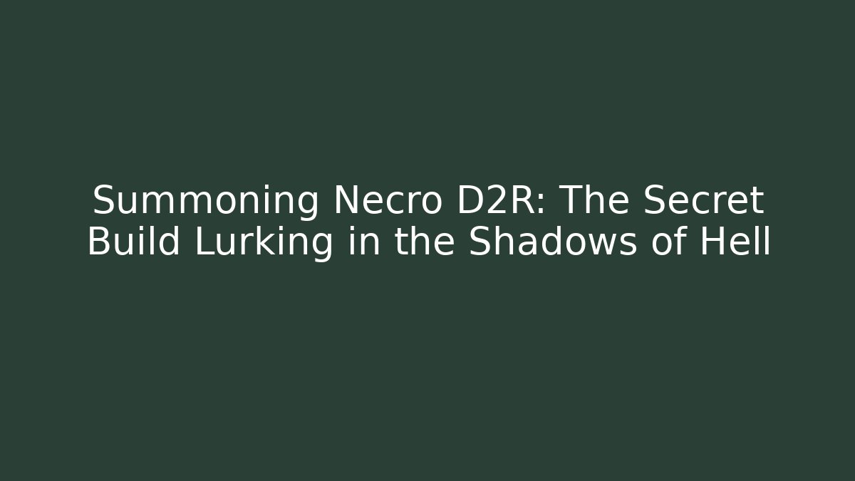 Summoning Necro D2R: The Secret Build Lurking in the Shadows of Hell