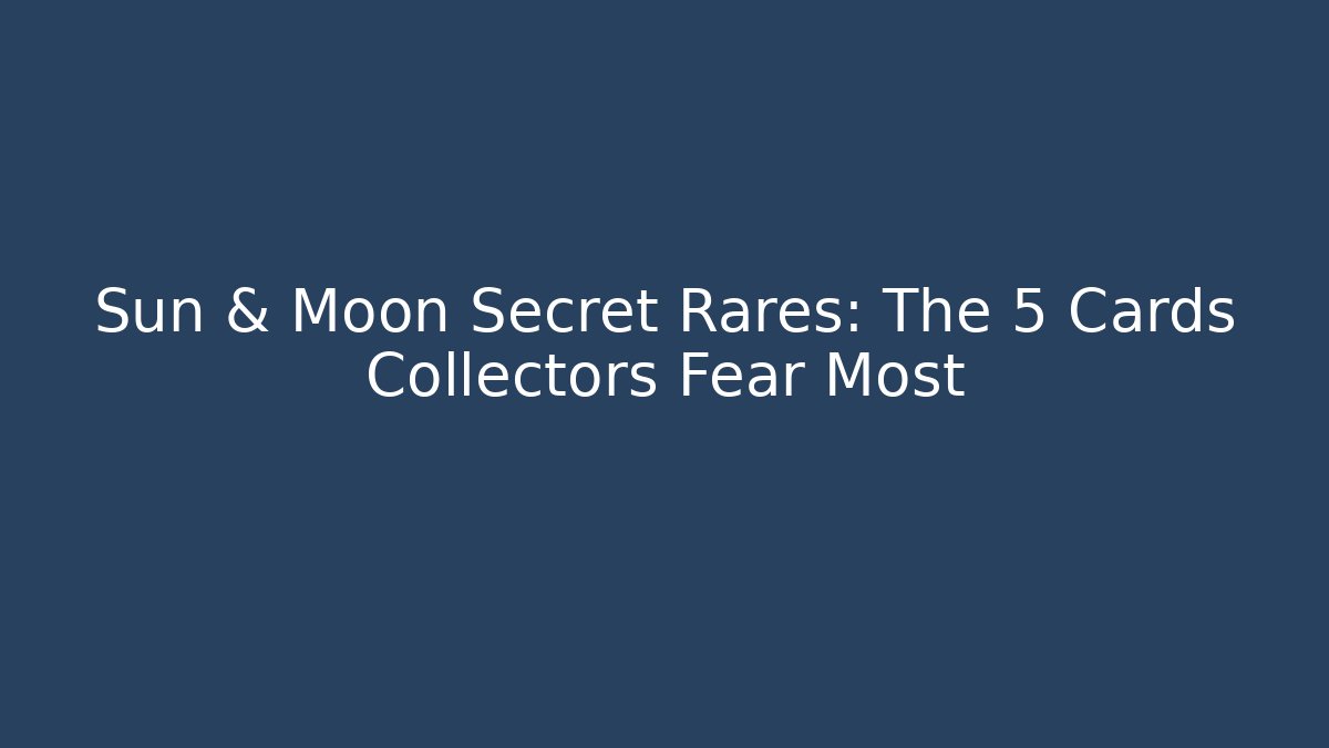 Sun & Moon Secret Rares: The 5 Cards Collectors Fear Most