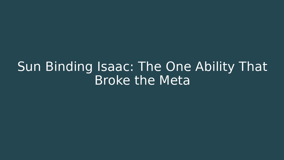 Sun Binding Isaac: The One Ability That Broke the Meta