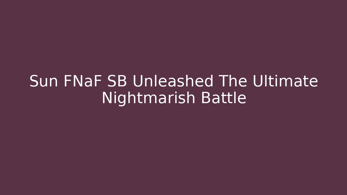 Sun FNaF SB Unleashed The Ultimate Nightmarish Battle