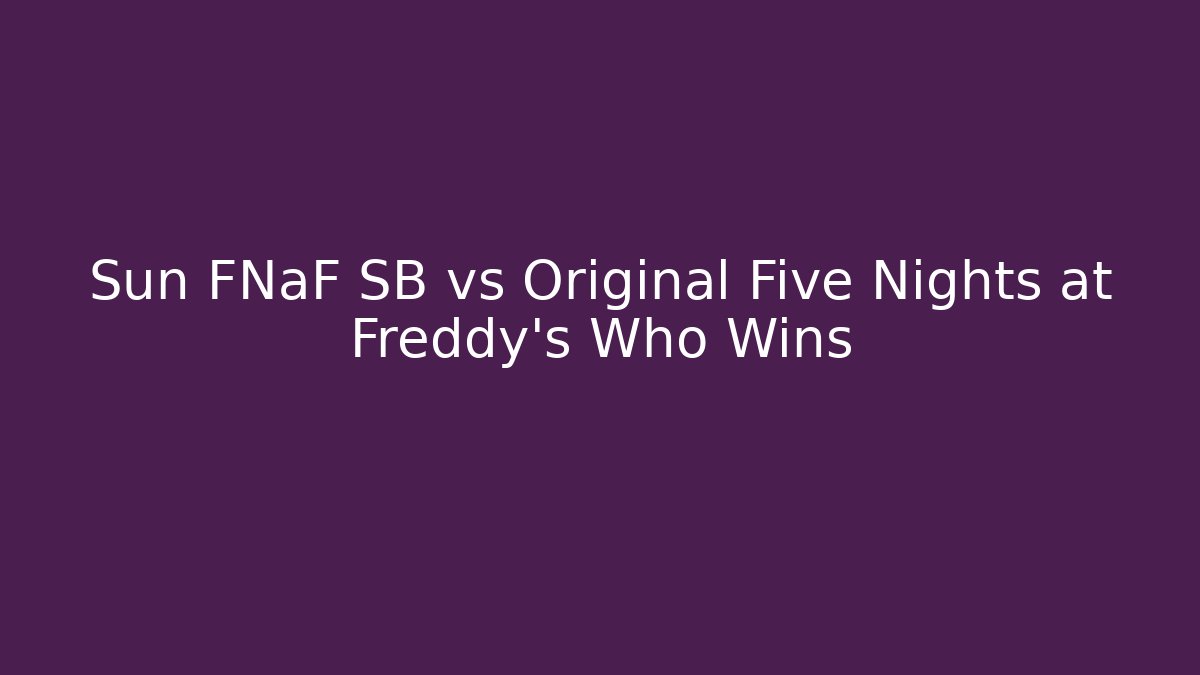Sun FNaF SB vs Original Five Nights at Freddy's Who Wins