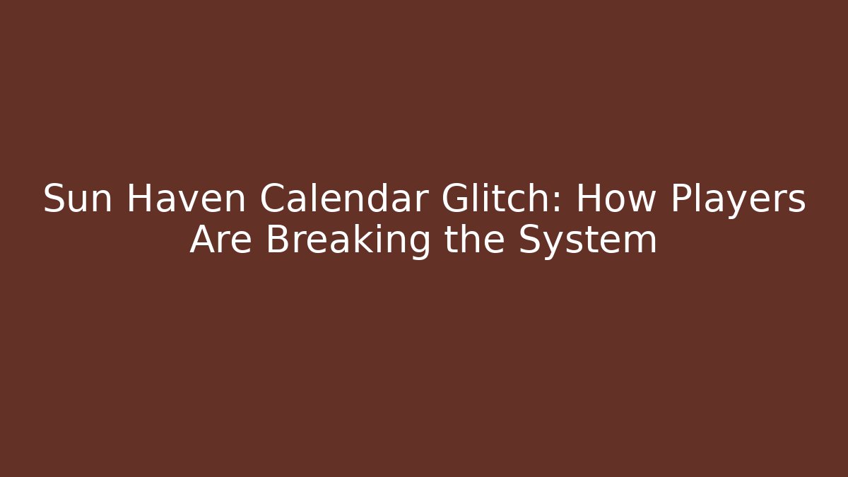 Sun Haven Calendar Glitch: How Players Are Breaking the System