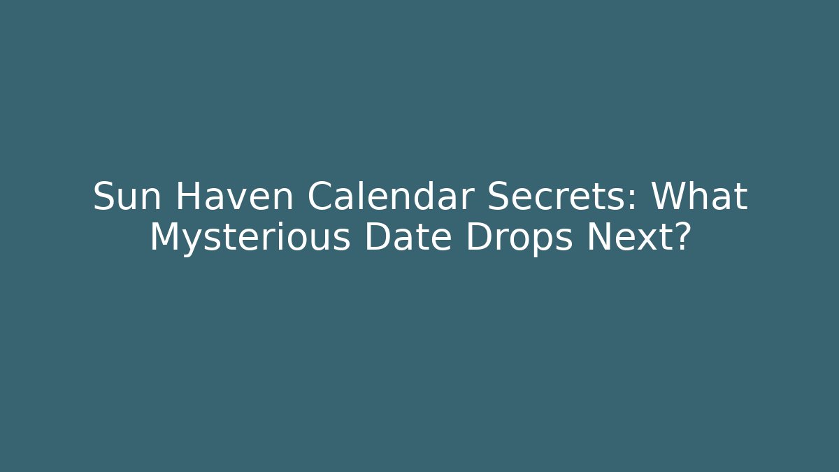 Sun Haven Calendar Secrets: What Mysterious Date Drops Next?