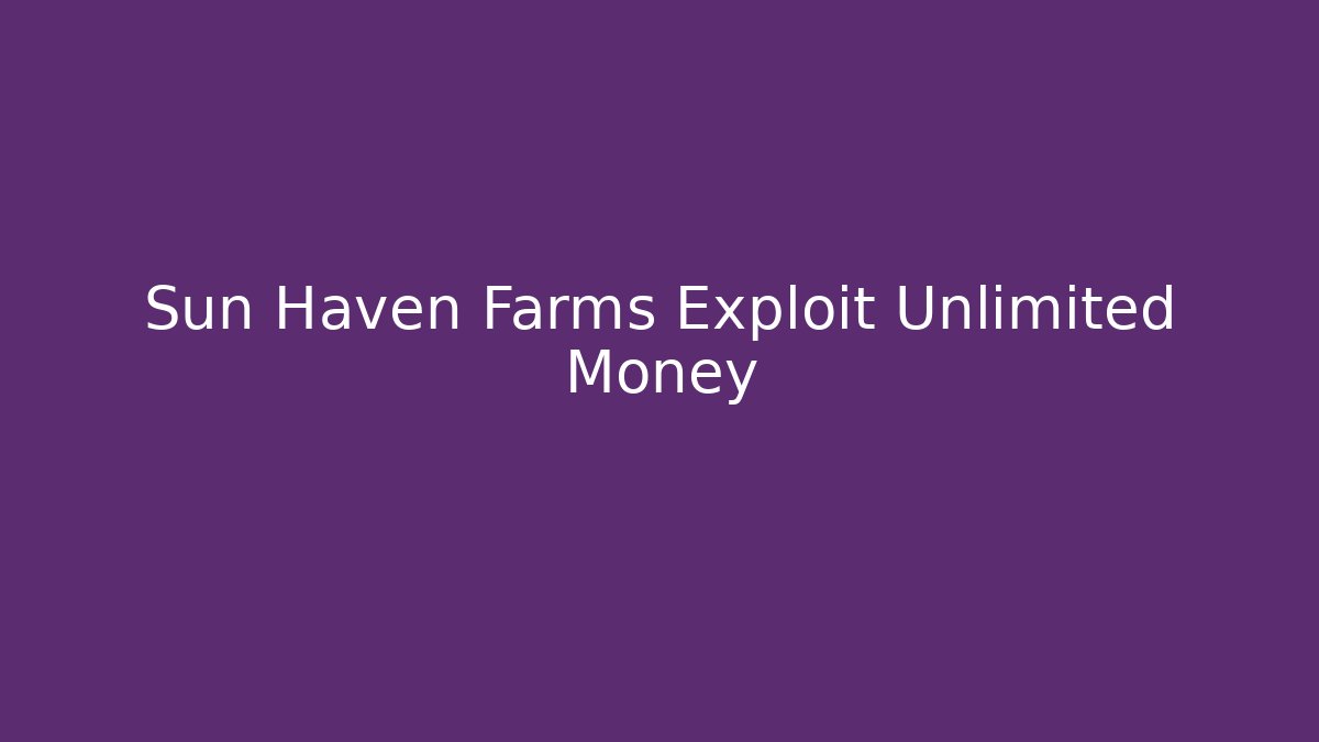 Sun Haven Farms Exploit Unlimited Money