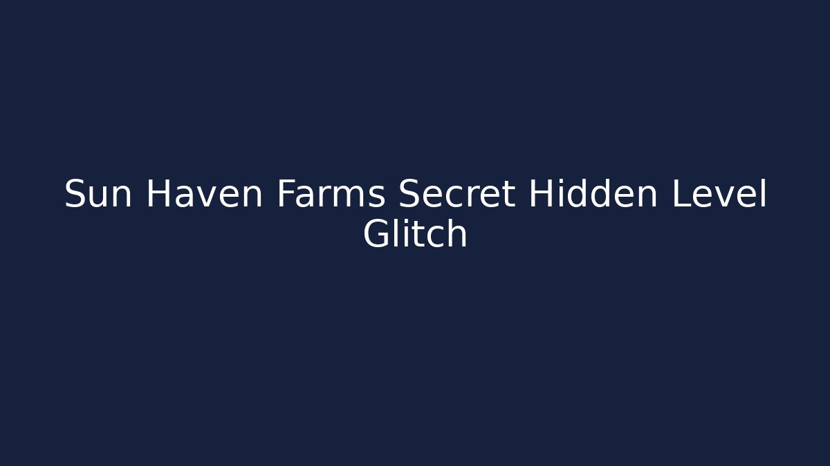 Sun Haven Farms Secret Hidden Level Glitch