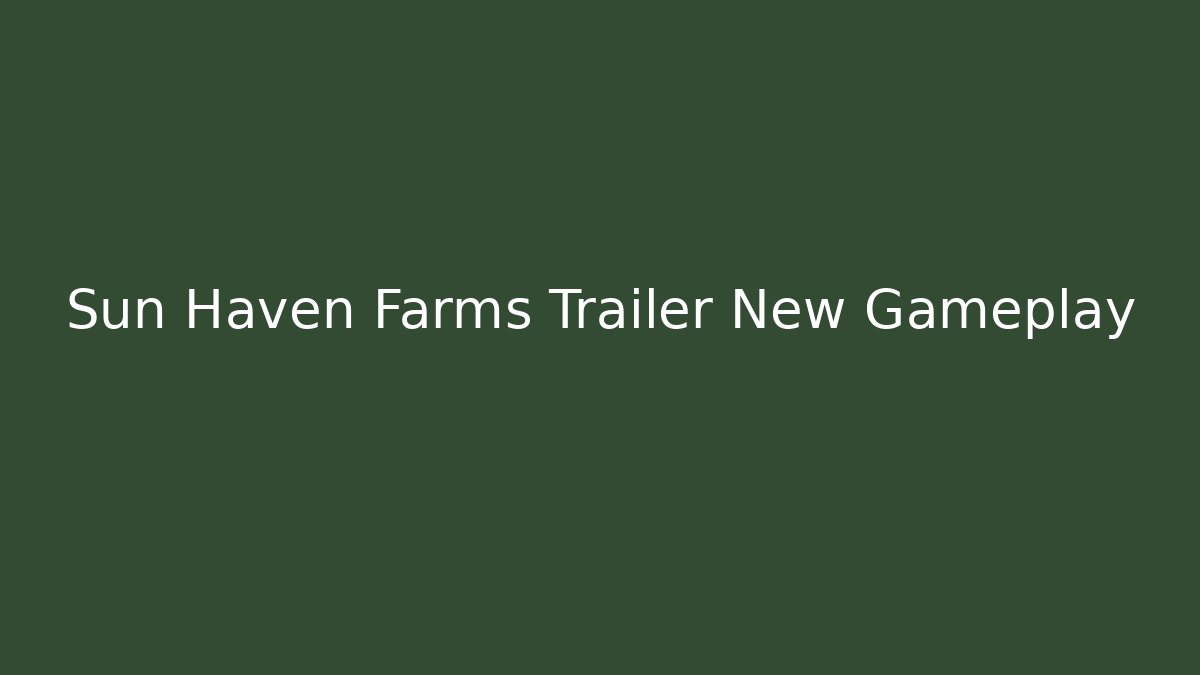Sun Haven Farms Trailer New Gameplay