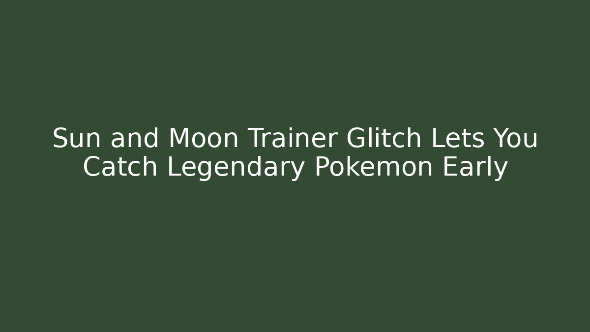Sun and Moon Trainer Glitch Lets You Catch Legendary Pokémon Early