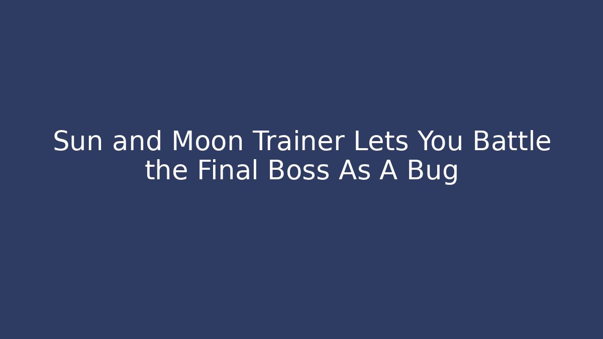 Sun and Moon Trainer Lets You Battle the Final Boss As A Bug