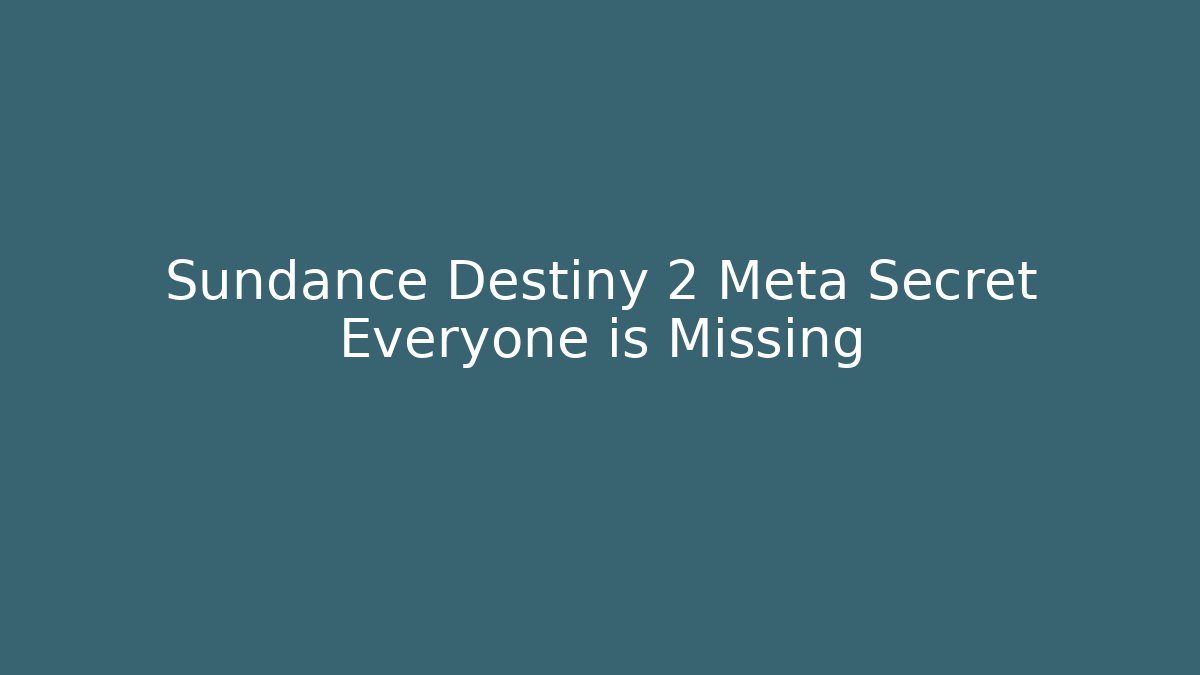 Sundance Destiny 2 Meta Secret Everyone is Missing - Vintage E-Juice