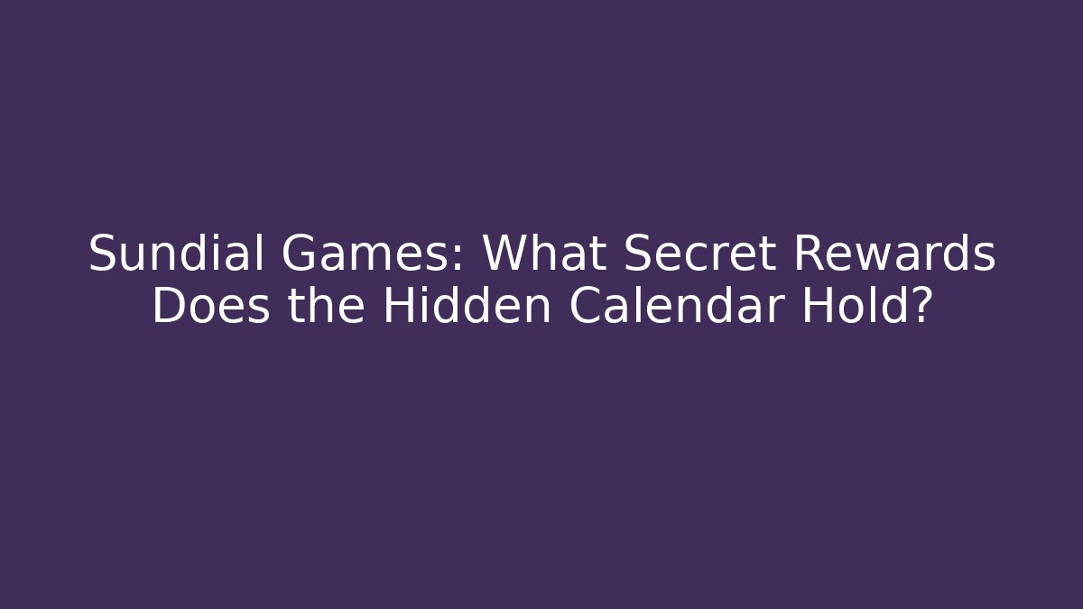 Sundial Games: What Secret Rewards Does the Hidden Calendar Hold?