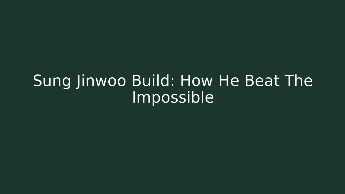 Sung Jinwoo Build: How He Beat The Impossible