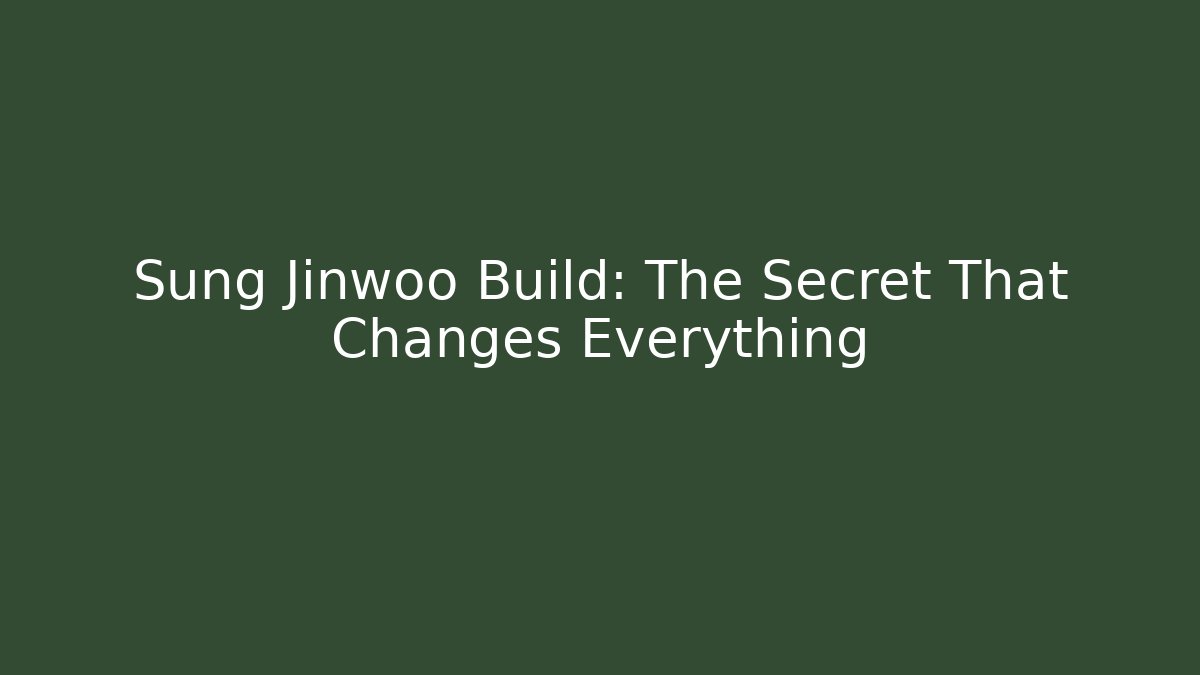Sung Jinwoo Build: The Secret That Changes Everything