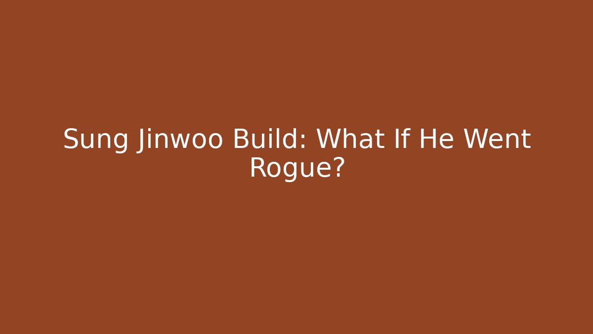 Sung Jinwoo Build: What If He Went Rogue?