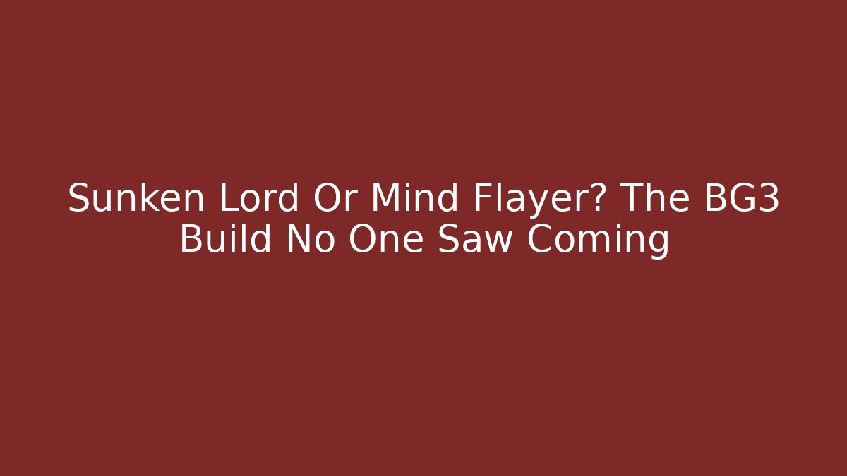 Sunken Lord Or Mind Flayer? The BG3 Build No One Saw Coming
