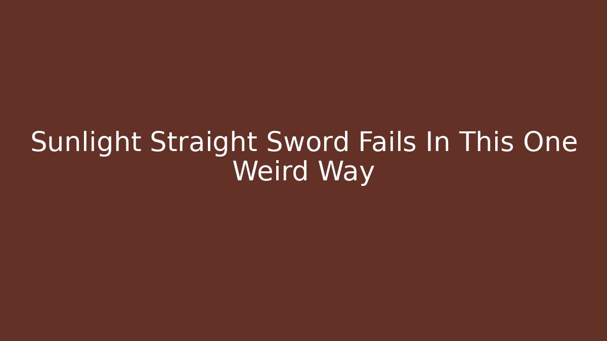 Sunlight Straight Sword Fails In This One Weird Way