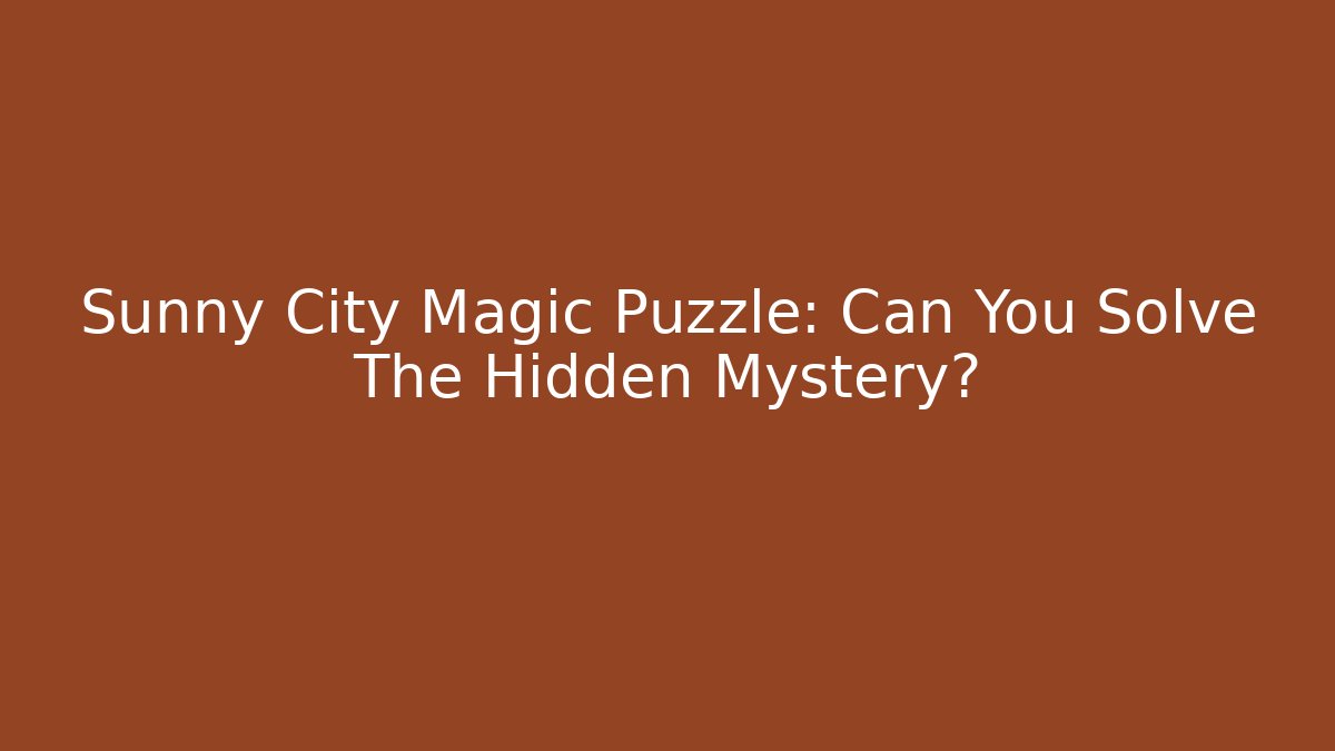 Sunny City Magic Puzzle: Can You Solve The Hidden Mystery?