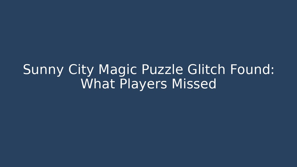 Sunny City Magic Puzzle Glitch Found: What Players Missed