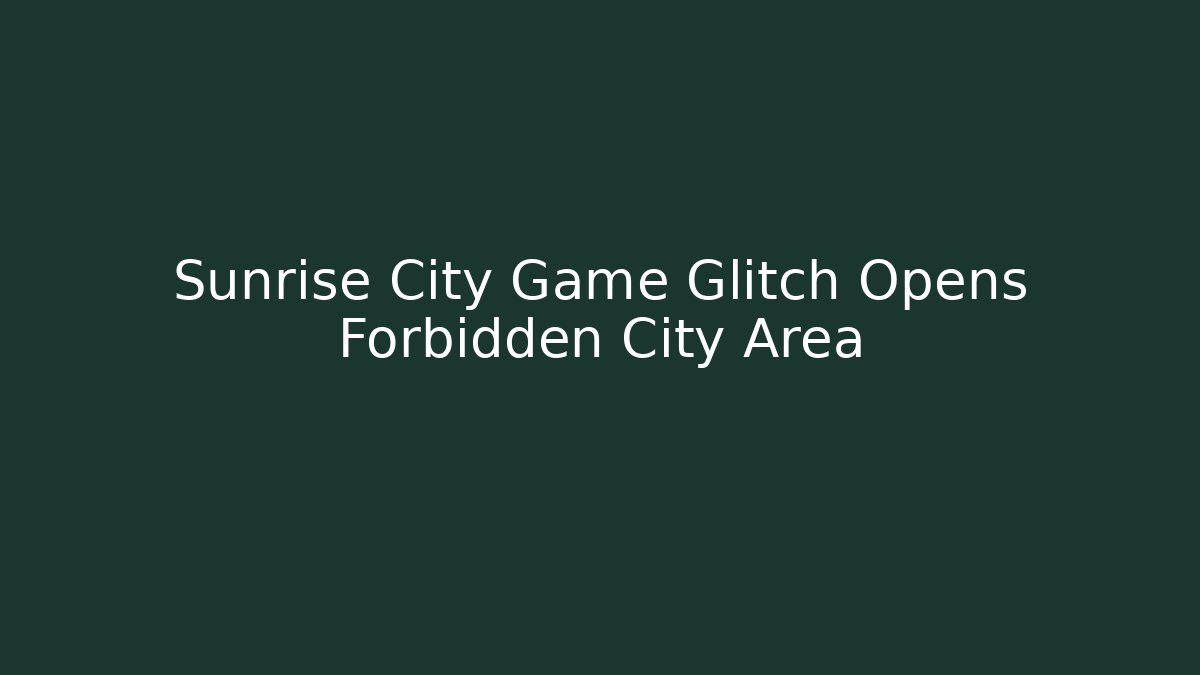 Sunrise City Game Glitch Opens Forbidden City Area - Vintage E-Juice