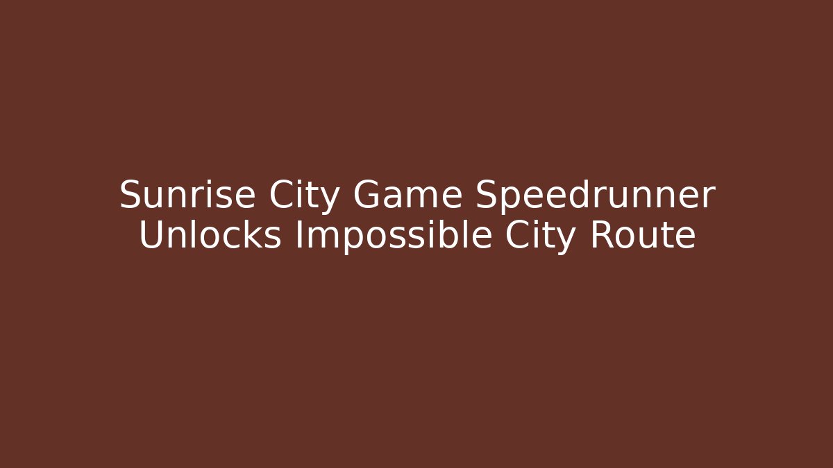 Sunrise City Game Speedrunner Unlocks Impossible City Route