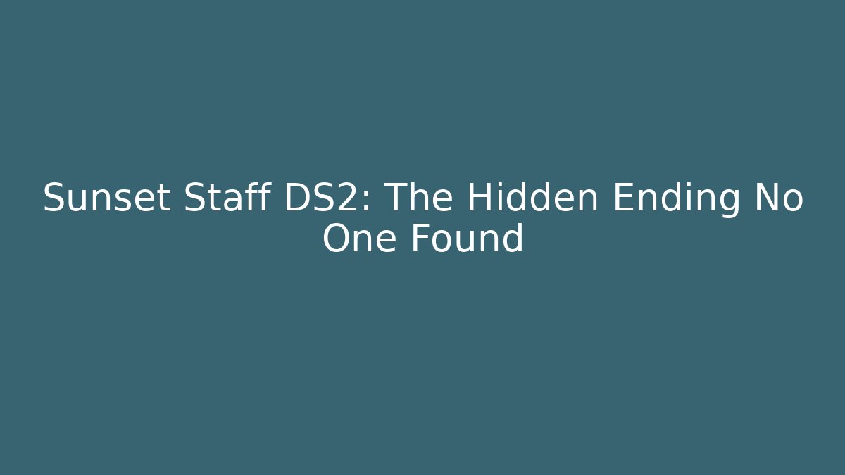 Sunset Staff DS2: The Hidden Ending No One Found