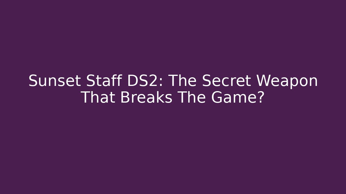 Sunset Staff DS2: The Secret Weapon That Breaks The Game?
