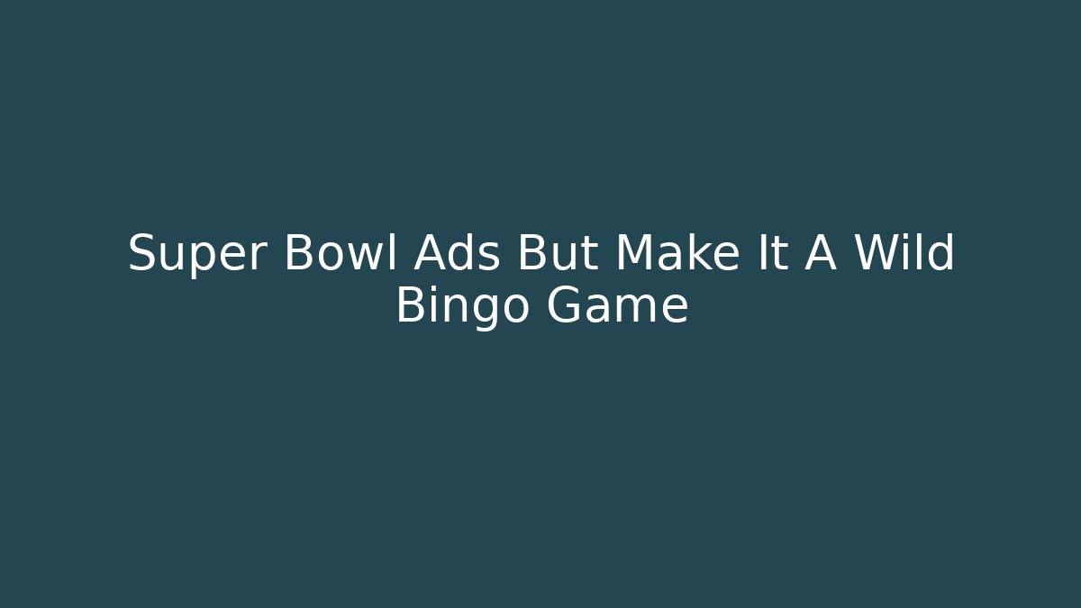 Super Bowl Ads But Make It A Wild Bingo Game