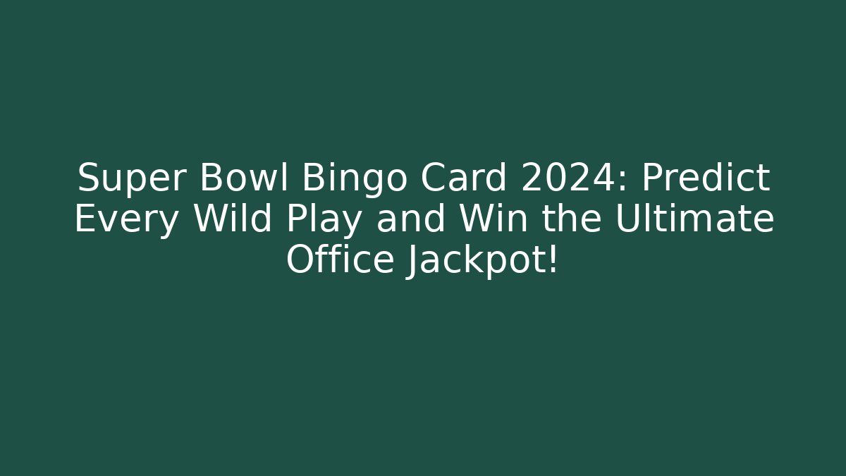 Super Bowl Bingo Card 2024: Predict Every Wild Play and Win the Ultimate Office Jackpot!