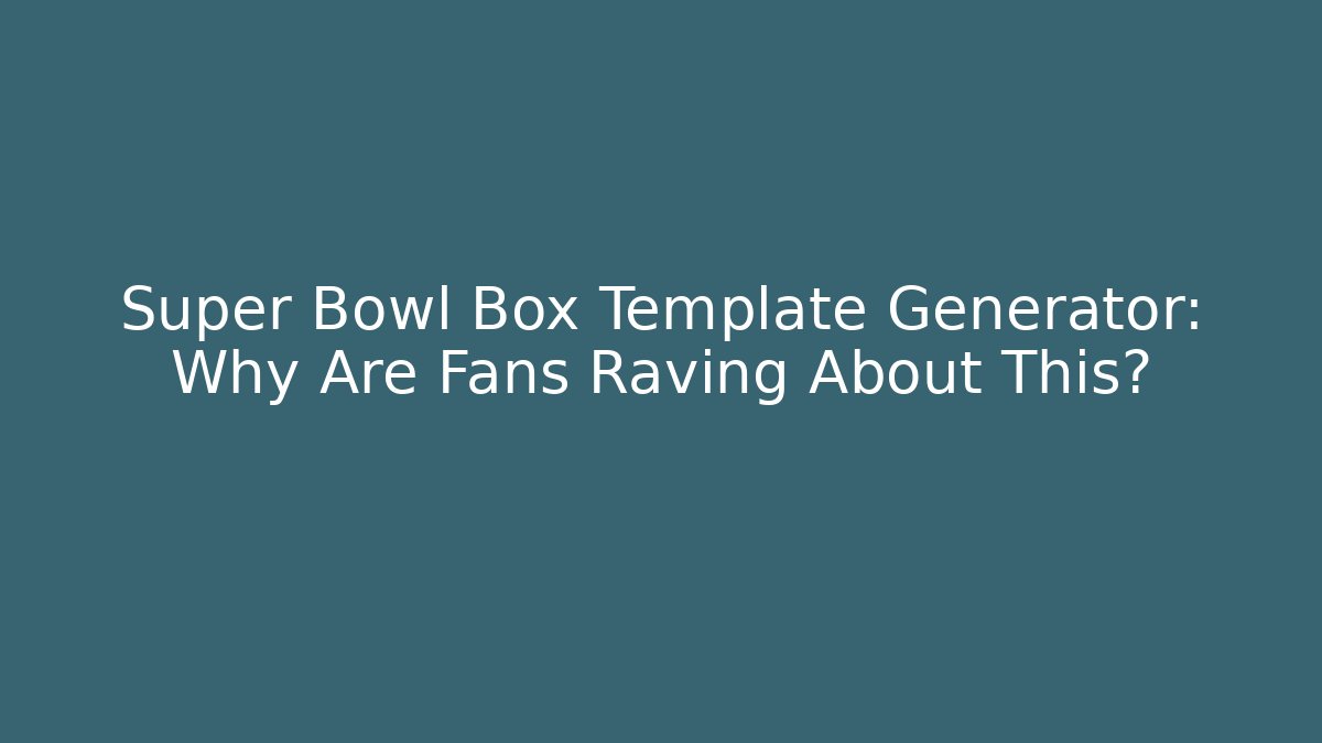 Super Bowl Box Template Generator: Why Are Fans Raving About This?