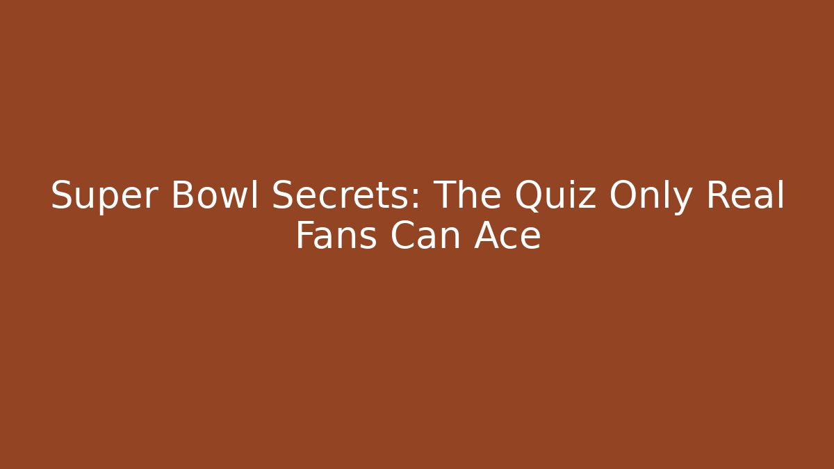 Super Bowl Secrets: The Quiz Only Real Fans Can Ace