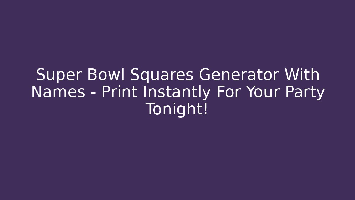 Super Bowl Squares Generator With Names – Print Instantly For Your Party Tonight!