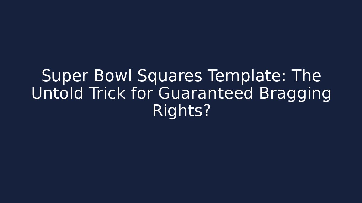 Super Bowl Squares Template: The Untold Trick for Guaranteed Bragging Rights?